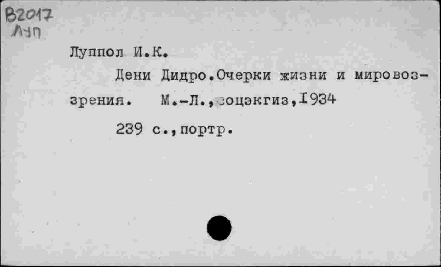 ﻿62СИ2
Луппол И.К.
Дени Дидро.Очерки жизни и мировоззрения. М.-Л.,зоцэкгиз,Х934
239 с.,портр.